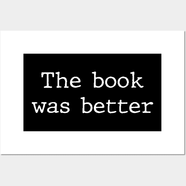 The Book Was Better Funny Humor For Book Geeks & Nerds Wall Art by mangobanana